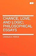 Chance, Love, and Logic; Philosophical Essays