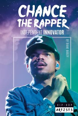 Chance the Rapper: Independent Innovator: Independent Innovator - Bailey, Diane