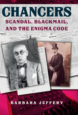 Chancers: Scandal, Blackmail, and the Enigma Code - Jeffery, Barbara
