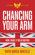 Chancing Your Arm: How I Made It Big in Britain