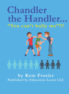 Chandler The Handler..."YOU CAN'T BULLY ME"!!!: "How to Be Proactive"