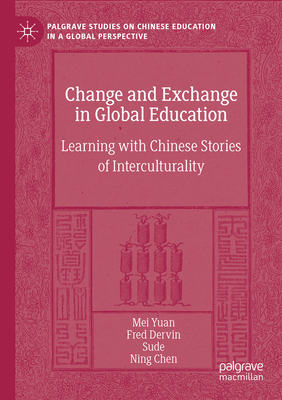 Change and Exchange in Global Education: Learning with Chinese Stories of Interculturality - Yuan, Mei, and Dervin, Fred, and Sude