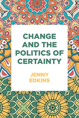 Change and the Politics of Certainty - Edkins, Jenny