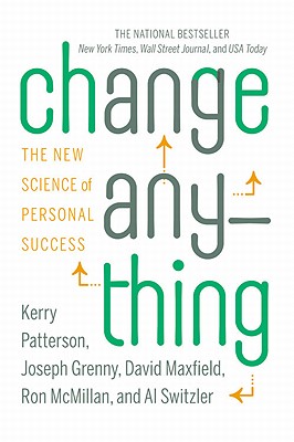 Change Anything: The New Science of Personal Success - Patterson, Kerry, and Grenny, Joseph, and Maxfield, David