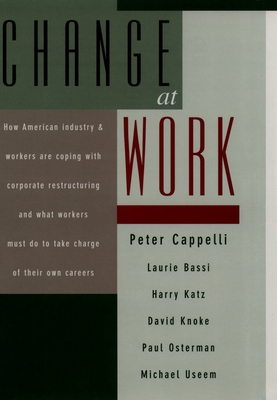 Change at Work - Cappelli, Peter, and Bassi, Laurie, and Katz, Harry