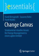 Change Canvas: Strukturierter Visueller Ansatz F?r Change Management in Einem Agilen Umfeld
