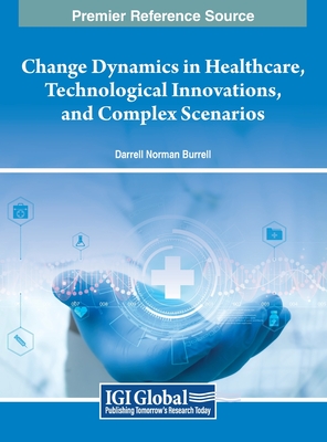 Change Dynamics in Healthcare, Technological Innovations, and Complex Scenarios - Burrell, Darrell Norman (Editor)