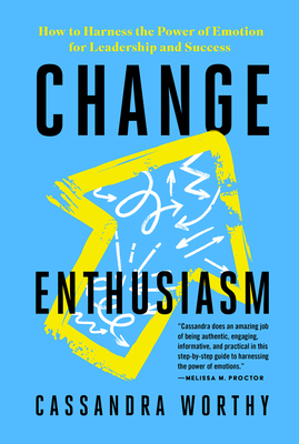 Change Enthusiasm: How to Harness the Power of Emotion for Leadership and Success - Worthy, Cassandra