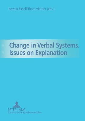 Change in Verbal Systems- Issues on Explanation - Eksell, Kerstin (Editor), and Vinther, Thora (Editor)