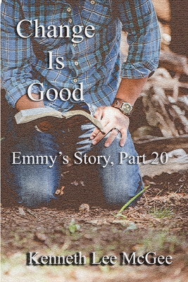 Change Is Good: Emmy's Story, Part 20 - McGee, Kenneth Lee