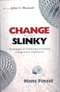 Change Is Like a Slinky: 30 Strategies for Promoting and Surviving Change in Your Organization