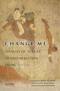 Change Me: Stories of Sexual Transformation from Ovid
