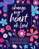 Change My Heart Oh Lord: A Gratitude Journal Filled With Favorite Bible Verses and Inspirational Quotes