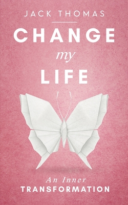 Change My Life: An Inner Transformation - Thomas, Jack