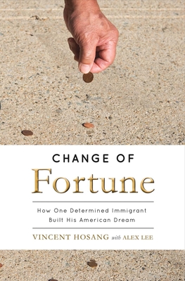 Change of Fortune: How One Determined Immigrant Built His American Dream Volume 1 - Hosang, Vincent, and Lee, Alex