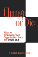 Change or Die: How to Transform Your Organization from the Inside Out