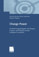 Change Power: Veranderungsstrategien Mit Merger-, Prozess- Und Wissens-Power Erfolgreich Umsetzen