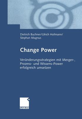 Change Power: Veranderungsstrategien Mit Merger-, Prozess- Und Wissens-Power Erfolgreich Umsetzen - Buchner, Dietrich, and Hofmann, Ulrich, and Magnus, Stephan