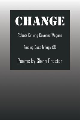 Change: Robots Driving Covered Wagons Finding Dust Trilogy (3) - Proctor, Glenn