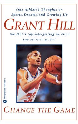 Change the Game: One Athlete's Thoughts on Sports, Dreams, and Growing Up - Hill, Grant
