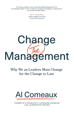 Change (the) Management: Why We as Leaders Must Change for the Change to Last - Comeaux, Al