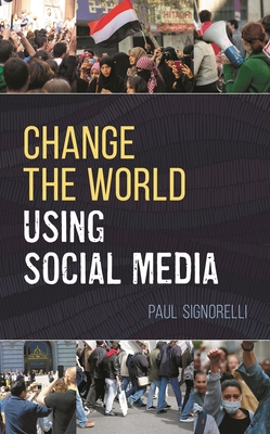 Change the World Using Social Media - Signorelli, Paul