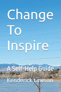 Change To Inspire: A Self-Help Guide