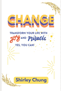 Change: Transform your life with joy and miracles. Yes, you can!