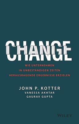 Change: Wie Unternehmen in unbestndigen Zeiten herausragende Ergebnisse erzielen - Kotter, John P., and Akhtar, Vanessa, and Gupta, Gaurav