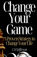 Change Your Game: A Proven Strategy to Change Your Life