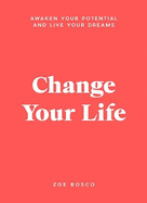 Change Your Life: Awaken your potential and live your dreams