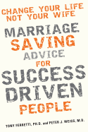 Change Your Life, Not Your Wife: Marriage-Saving Advice for Success-Driven People