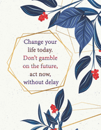 Change your life today. Don't gamble on the future, act now, without delay: This notebook College Ruled has a great interior design the size of 8.5x11 inches and contains 110 pages