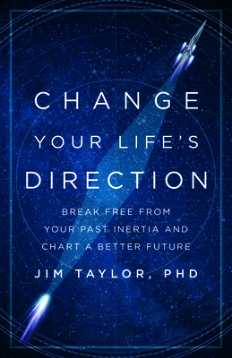 Change Your Life's Direction: Break Free from Your Past Inertia and Chart a Better Future - Taylor, Jim, PhD