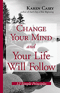 Change Your Mind and Your Life Will Follow: 12 Simple Principles
