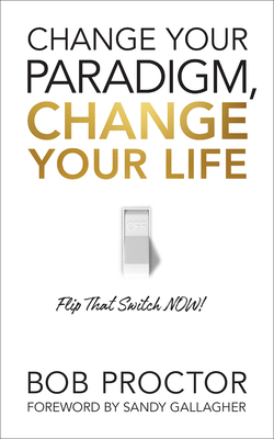 Change Your Paradigm, Change Your Life - Proctor, Bob