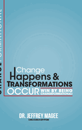 Changeformational: Change Happens & Transformations Occur: Win by Being Changeformational!