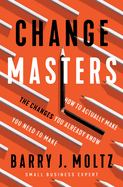 Changemasters: How to Actually Make the Changes You Already Know You Need to Make