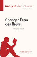 Changer l'eau des fleurs de Valrie Perrin (Analyse de l'oeuvre): Analyse complte et rsum dtaill de l'oeuvre