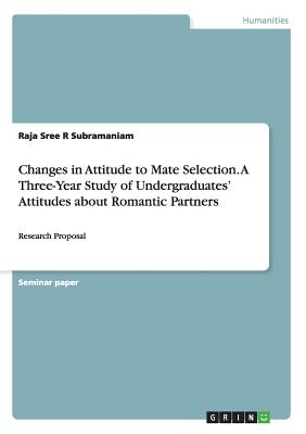 Changes in Attitude to Mate Selection. A Three-Year Study of Undergraduates' Attitudes about Romantic Partners: Research Proposal - R Subramaniam, Raja Sree
