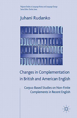 Changes in Complementation in British and American English: Corpus-Based Studies on Non-Finite Complements in Recent English - Rudanko, J