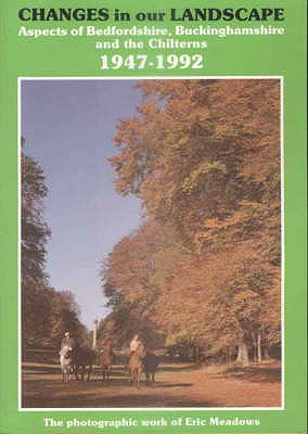 Changes in Our Landscape: Aspects of Bedfordshire, Buckinghamshire and the Chilterns, 1947-1992 - Meadows, Eric