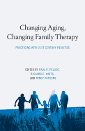 Changing Aging, Changing Family Therapy: Practicing with 21st Century Realities