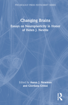 Changing Brains: Essays on Neuroplasticity in Honor of Helen J. Neville - Newman, Aaron J (Editor), and Grossi, Giordana (Editor)