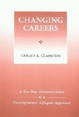 Changing Careers a Ten Year Demonstration of a Developmental Life-Span Approach - Gladstein, Gerald A