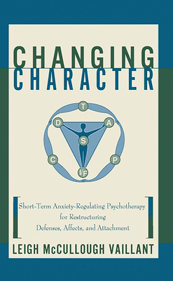 Changing Character: Short-term Anxiety-regulating Psychotherapy For Restructuring Defenses, Affects, And Attachment - Vaillant, Leigh McCullough