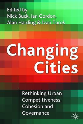 Changing Cities: Rethinking Urban Competitiveness, Cohesion and Governance - Buck, Nick, and Gordon, Ian Richard, and Harding, Alan