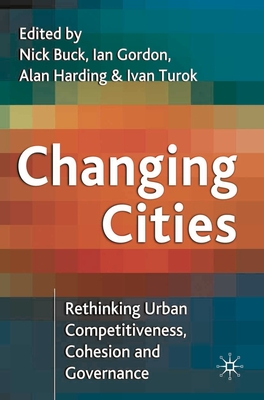 Changing Cities: Rethinking Urban Competitiveness, Cohesion and Governance - Buck, Nick, and Gordon, Ian Richard, and Harding, Alan