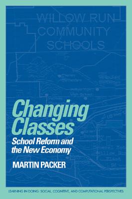 Changing Classes: School Reform and the New Economy - Packer, Martin