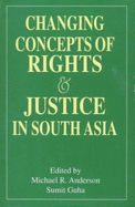 Changing Concepts of Rights and Justice in South Asia - Anderson, Michael R (Editor), and Guha, Sumit (Editor)